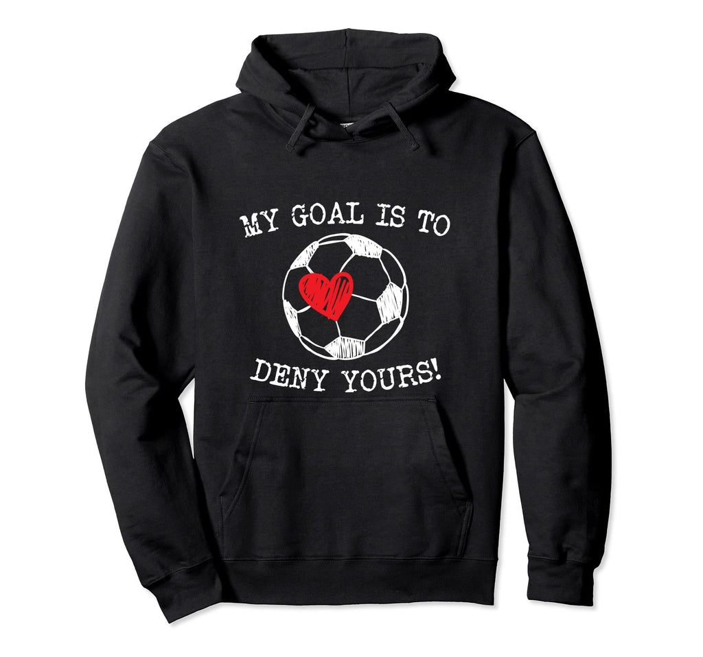 My Goal Is To Deny Yours Soccer Goalie Hoodie - Unique Graphic Unisex