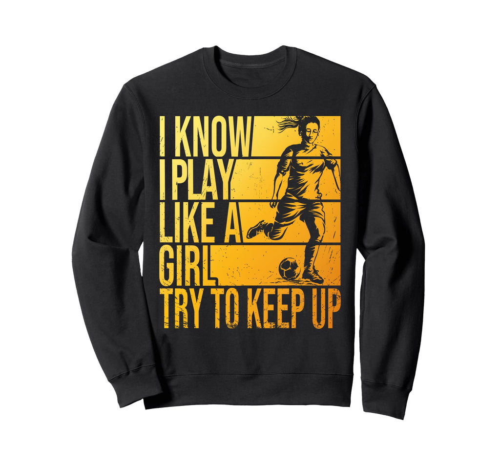 I Know I Play Like Try To Keep Up Sweatshirt - Aesthetic Graphic Unisex