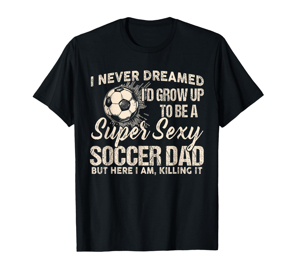 I Never Dreamed Id Grow Up To Be Sexy T-Shirt - Minimalist Print Men Women