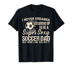 I Never Dreamed Id Grow Up To Be Sexy T-Shirt - Minimalist Print Men Women