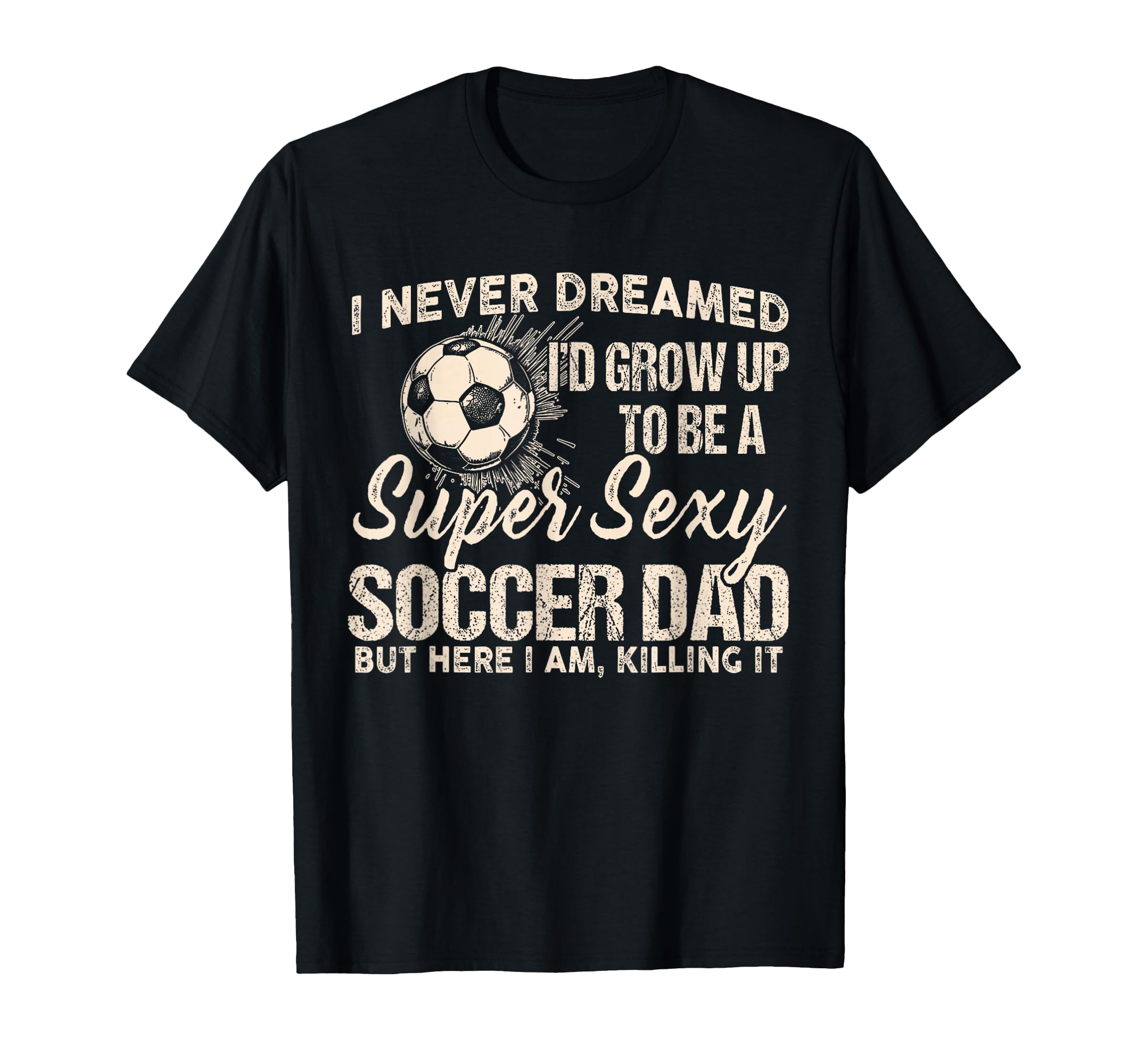 I Never Dreamed Id Grow Up To Be Sexy T-Shirt - Minimalist Print Men Women