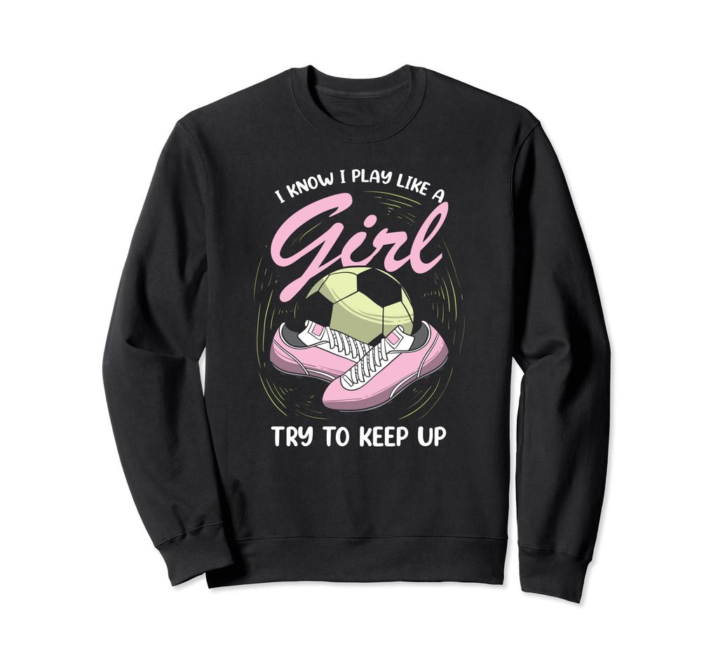 I Know I Play Like Soccer Player Sweatshirt - Streetwear Style Unisex