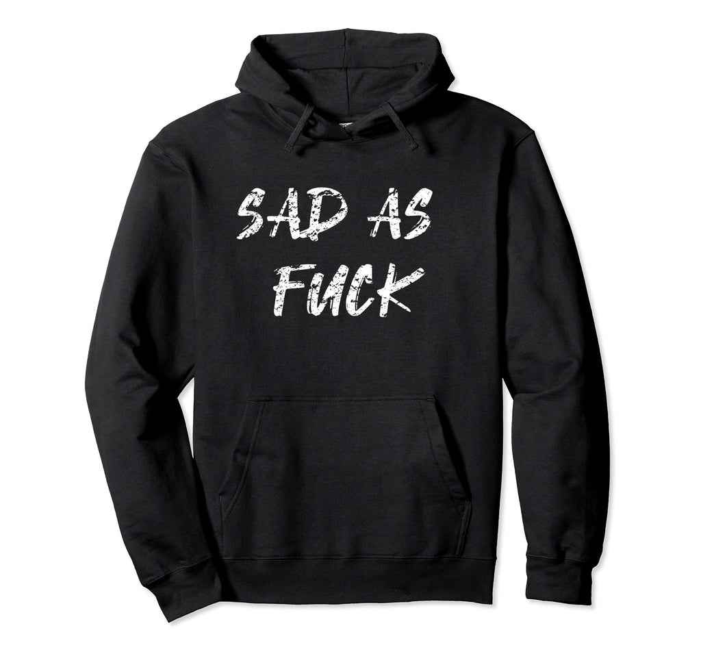 Sad As Fuck Hoodie - Novelty Apparel Men Women