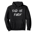 Sad As Fuck Hoodie - Novelty Apparel Men Women