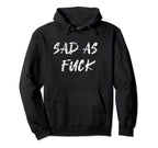 Sad As Fuck Hoodie - Novelty Apparel Men Women