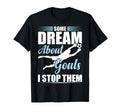 Some Dream About Goals I Stop Them T-Shirt - Aesthetic Graphic Unisex