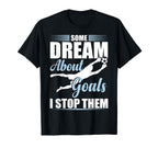 Some Dream About Goals I Stop Them T-Shirt - Aesthetic Graphic Unisex