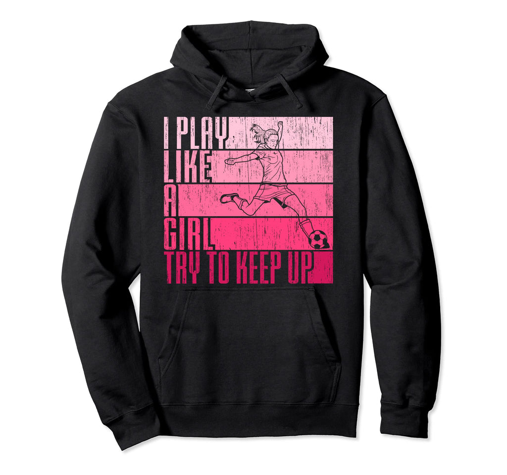 I Play Like Try To Keep Up Funny Soccer Hoodie - Graphic Print for Adults