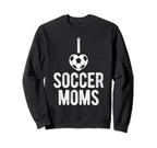 I Love Soccer Moms Soccer Football Sweatshirt - Custom Art Print Men Women