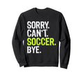 Funny Soccer Mom Sorry Cant Soccer Sweatshirt - Custom Art Print Men Women