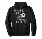 Whats Life Without Goals Funny Soccer Gift Hoodie - Streetwear Style Unisex