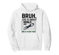 Bruh Life Is About Goals And Mine Is To Hoodie - Minimalist Print Unisex