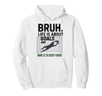 Bruh Life Is About Goals And Mine Is To Hoodie - Minimalist Print Unisex