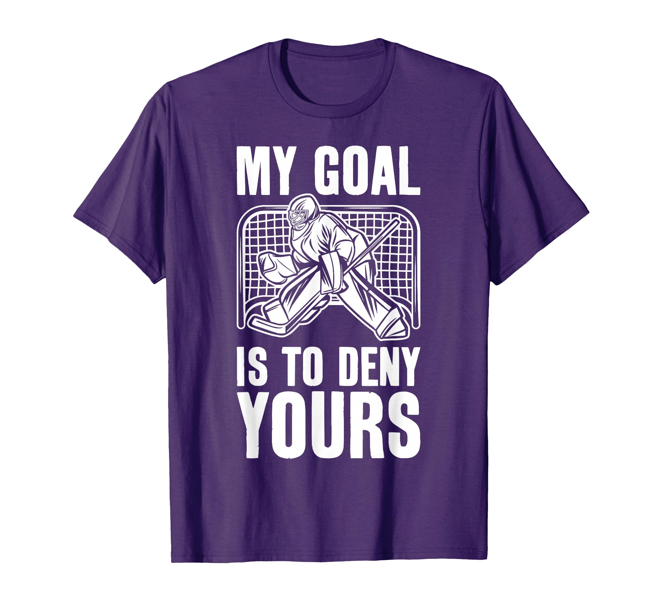 Goalie My Goal Is To Deny Yours Ice Hockey T-Shirt - Trendy Graphic Unisex