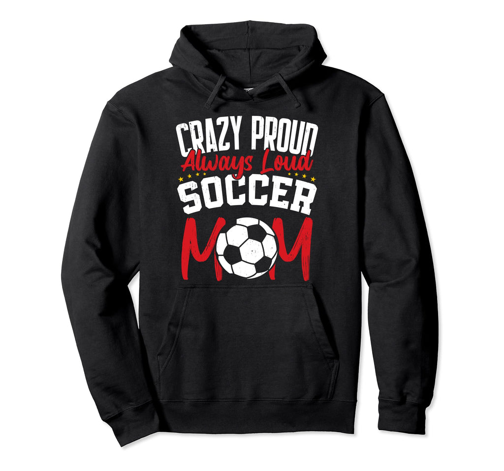 Crazy Proud Always Loud Funny Soccer Hoodie - Novelty Apparel for Adults