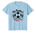 Soccer Sister My Brothers Biggest T-Shirt - Casual Everyday Wear Unisex