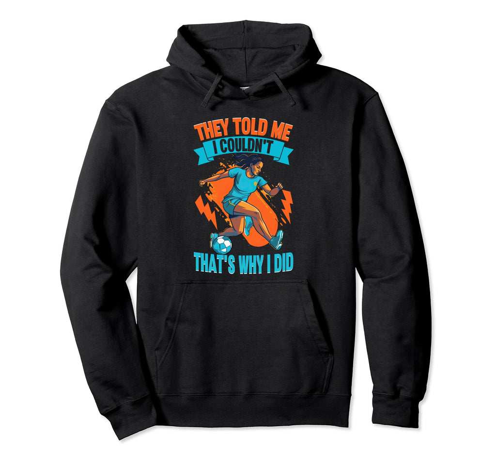 They Told Me I Cant Soccer Lovers Footballer Hoodie - Graphic Print Unisex