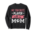 My Favorite Player Calls Me Mom Sweatshirt - Custom Art Print Men Women