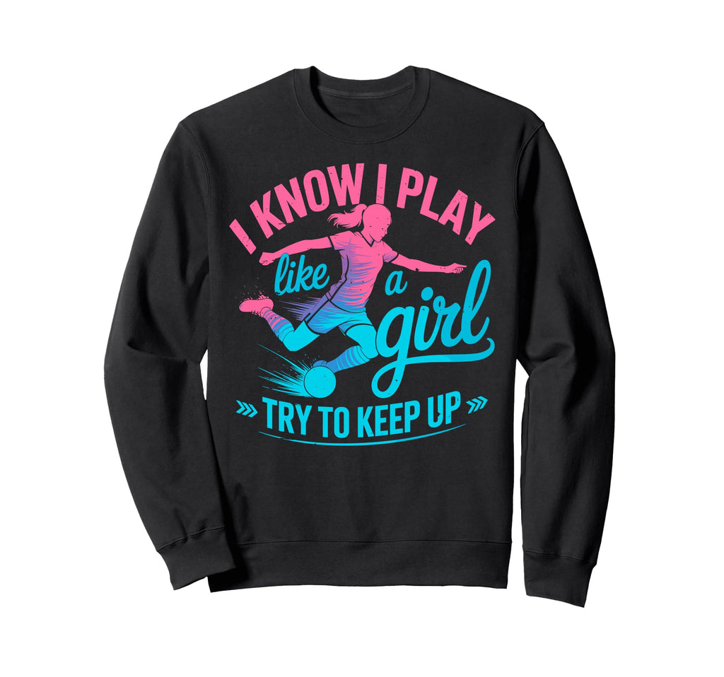 I Know I Play Like Try To Keep Up Sweatshirt - Streetwear Style for Adults