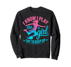 I Know I Play Like Try To Keep Up Sweatshirt - Streetwear Style for Adults