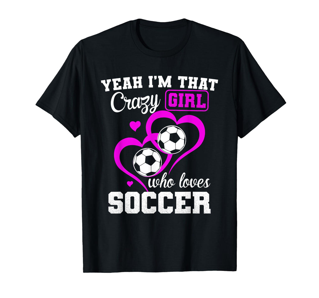 Yeah Im That Crazy Who Loves Soccer T-Shirt - Fun Novelty Design Men Women