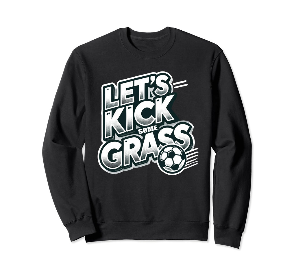 Lets Kick Some Grass Funny Soccer Sweatshirt - Aesthetic Graphic Unisex