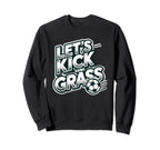 Lets Kick Some Grass Funny Soccer Sweatshirt - Aesthetic Graphic Unisex