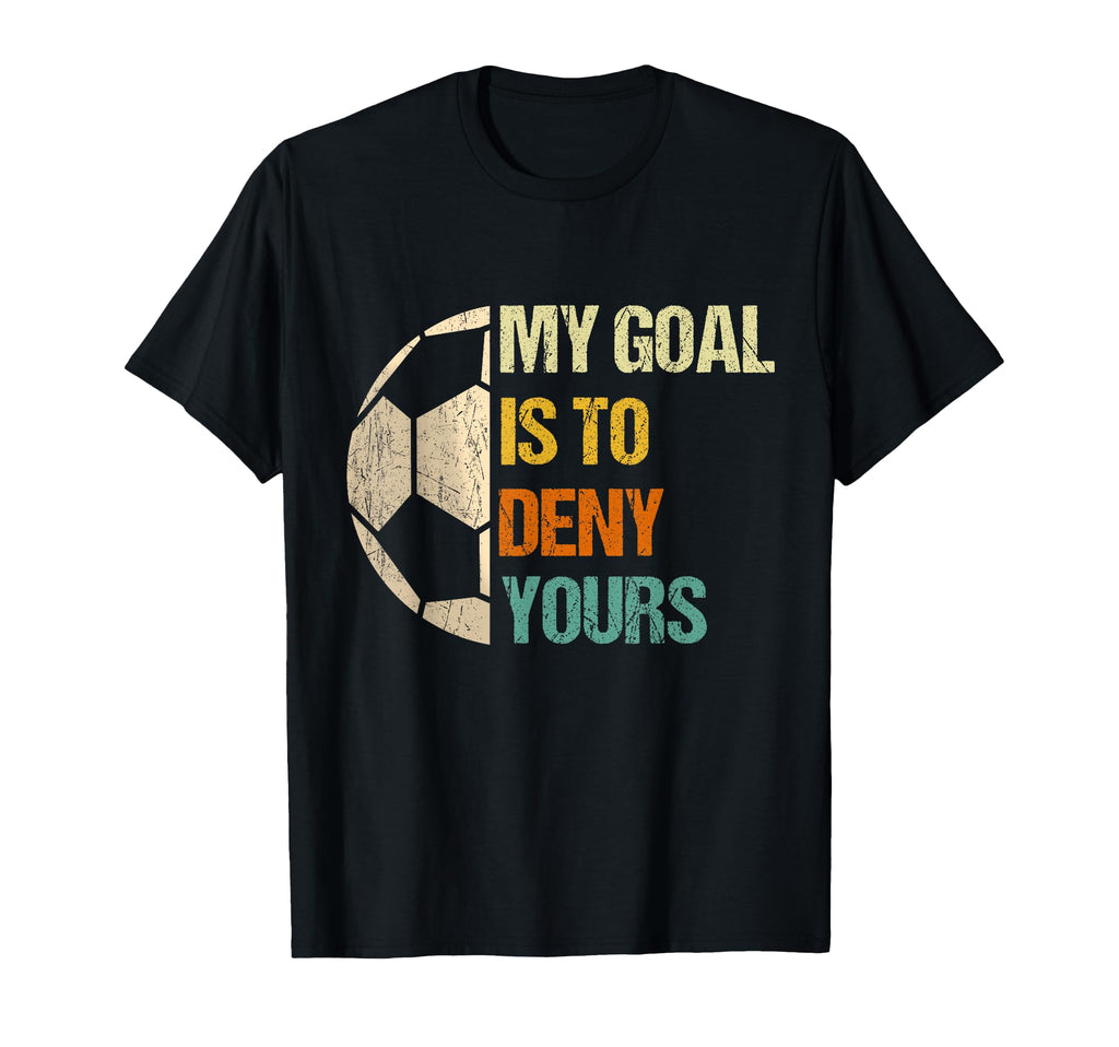 Soccer Goalie Gifts My Goal Is To Deny T-Shirt - Unique Graphic Unisex