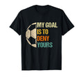 Soccer Goalie Gifts My Goal Is To Deny T-Shirt - Unique Graphic Unisex