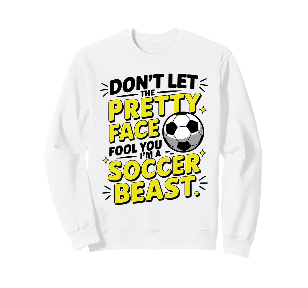Dont Let Pretty Face Fool You Soccer Sweatshirt - Graphic Print for Adults