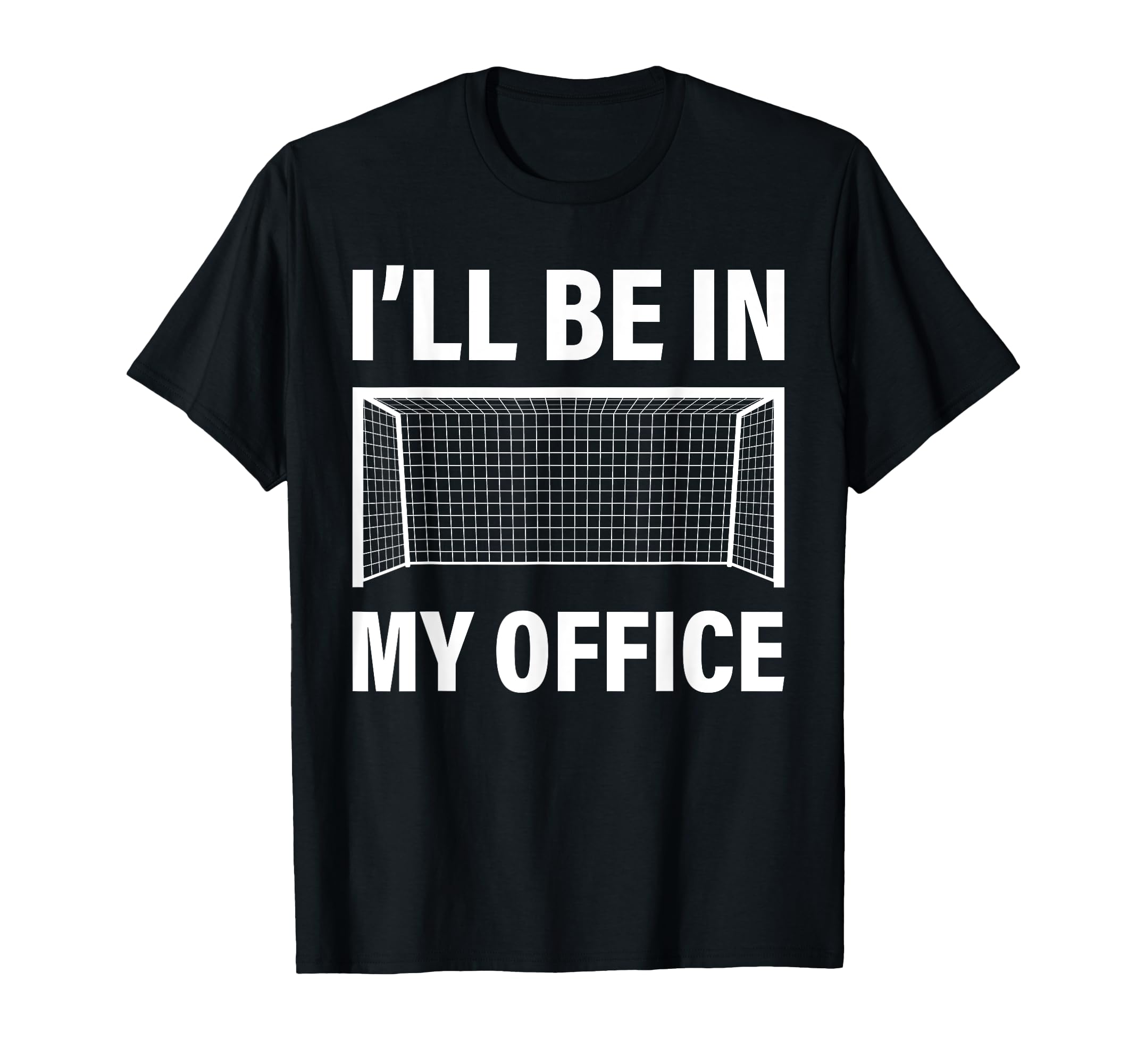Funny Soccer Goalie Goalkeeper Ill Be T-Shirt - Novelty Apparel for Adults