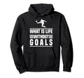 Soccer What Is Life Without Goals Hoodie - Graphic Print Men Women