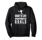 Soccer What Is Life Without Goals Hoodie - Graphic Print Men Women