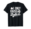 I Only Raise Ballers Soccer Baseball T-Shirt - Fun Novelty Design Unisex