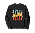 I Yell Because I Care Soccer Mom Sweatshirt - Streetwear Style Men Women