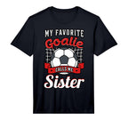 My Favorite Goalie Calls Me Sister T-Shirt - Fun Novelty Design Men Women