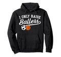 I Only Raise Ballers Soccer Basketball Mom Hoodie - Custom Art Print Unisex