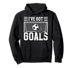 Soccer Ive Got Goals Goalie Motivation Hoodie - Aesthetic Graphic Unisex
