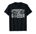 Apparently I Like Soccer Game Day Mom T-Shirt - Novelty Apparel Men Women