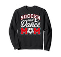 Soccer And Dance Mom Proud Dancer Sweatshirt - Fun Novelty Design Unisex
