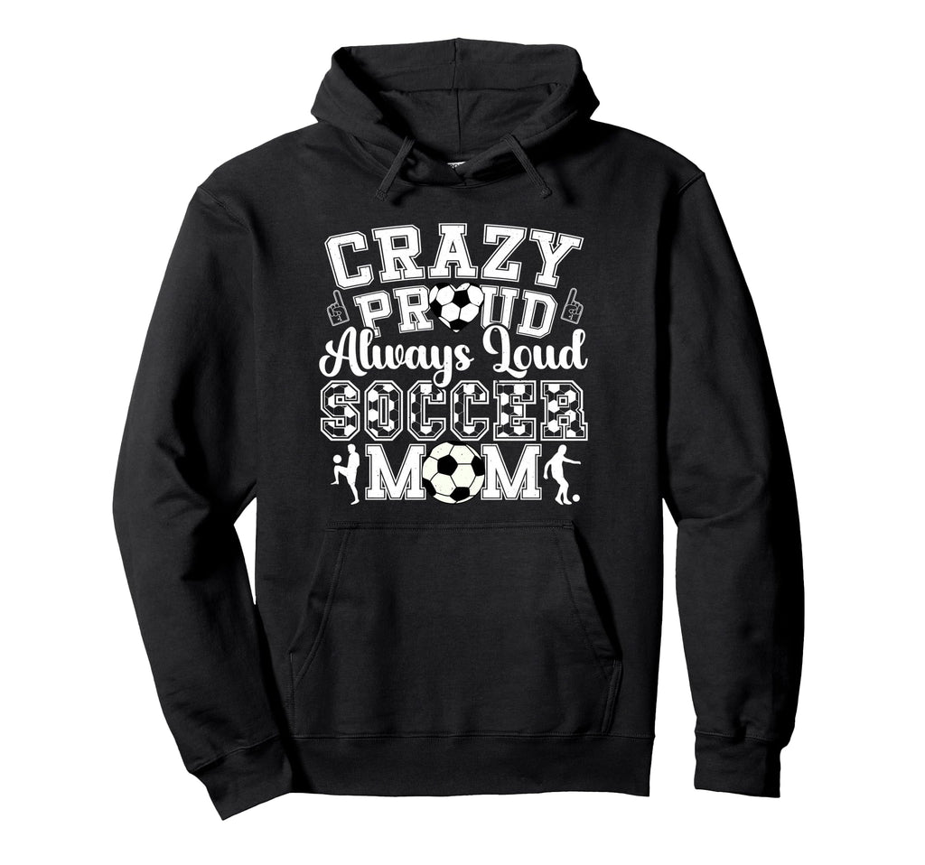 Crazy Proud Always Loud Funny Soccer Mom Hoodie - Graphic Print Unisex