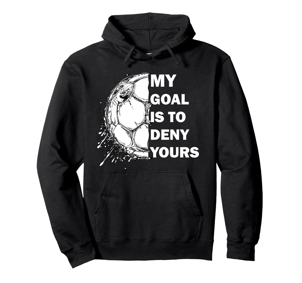 My Goal Is To Deny Yours Soccer Goalie Hoodie - Graphic Print Men Women