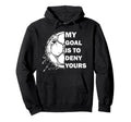 My Goal Is To Deny Yours Soccer Goalie Hoodie - Graphic Print Men Women