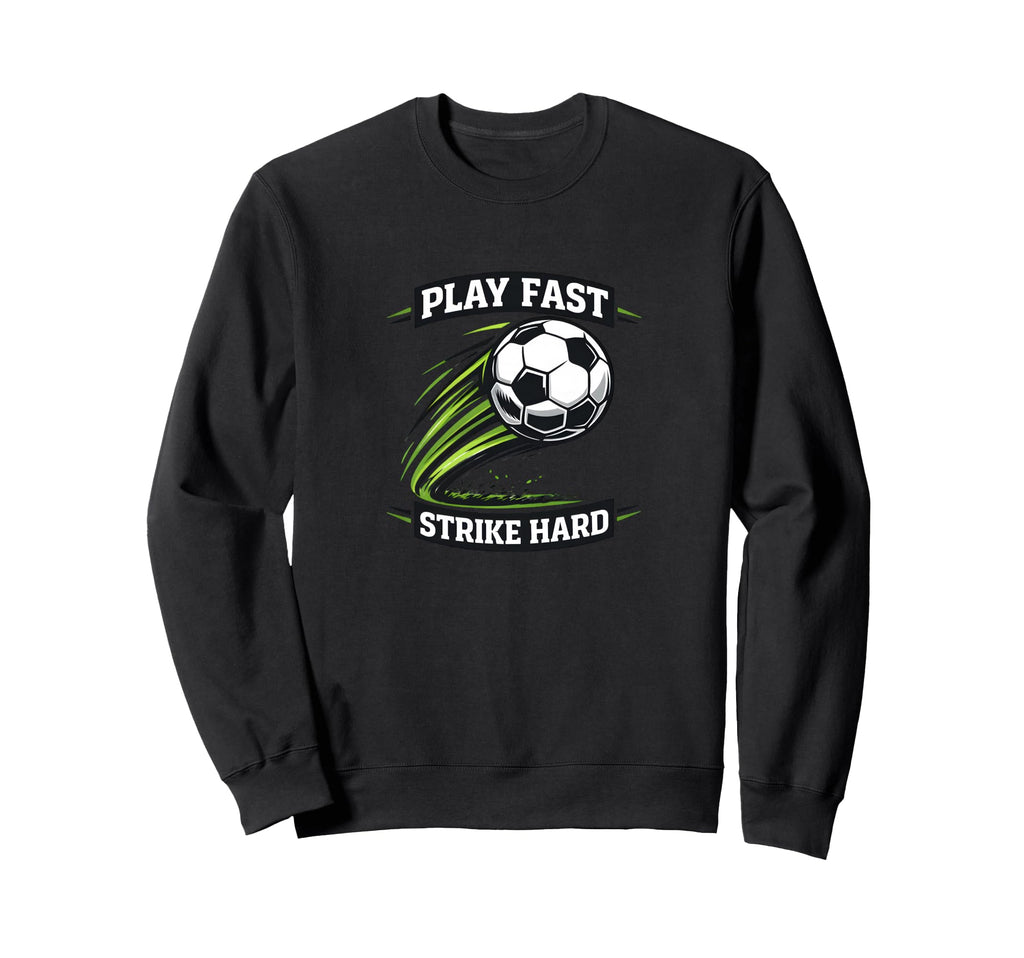 Play Fast Strike Hard Soccer Sweatshirt - Casual Everyday Wear for Adults