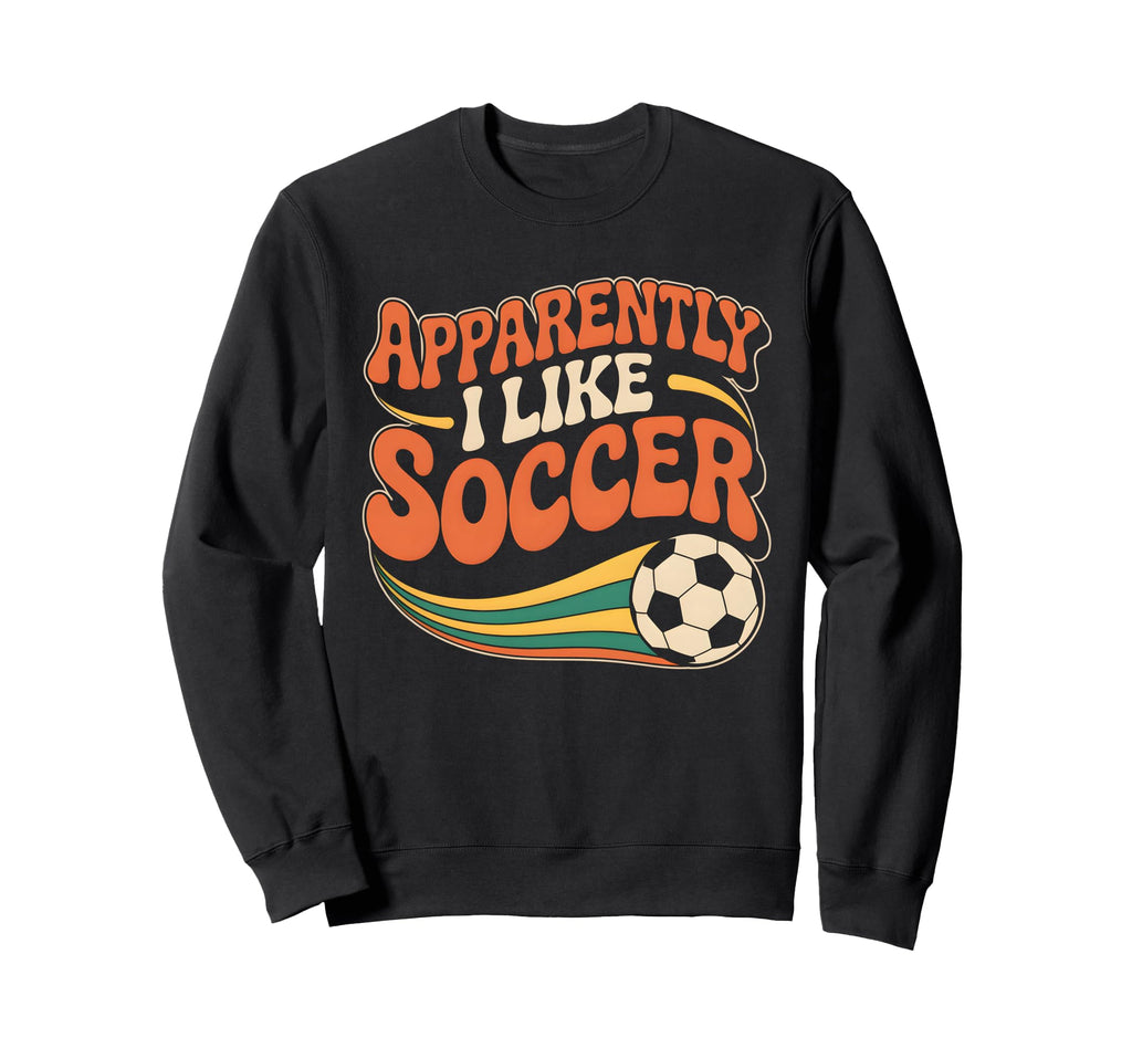 Apparently I Like Soccer Groovy Sweatshirt - Fun Novelty Design for Adults