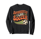 Apparently I Like Soccer Groovy Sweatshirt - Fun Novelty Design for Adults