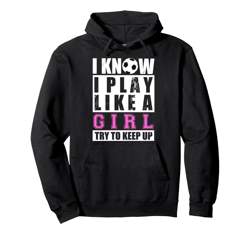 I Know I Play Like Funny Soccer And Hoodie - Aesthetic Graphic Men Women