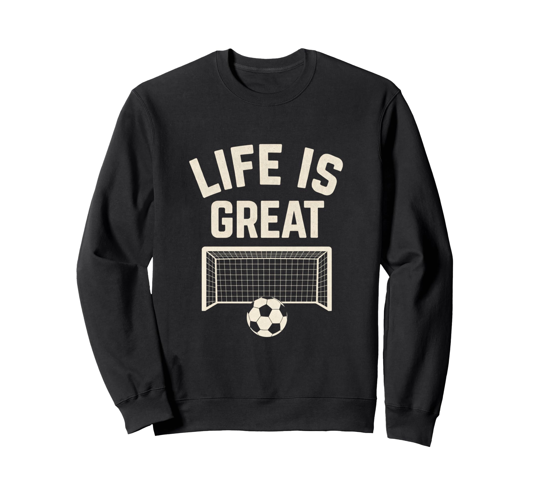 Life Is Great Soccer Goal Sweatshirt - Unique Graphic Men Women