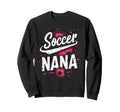 Proud Soccer Nana Funny Grandma Sweatshirt - Unique Graphic for Adults