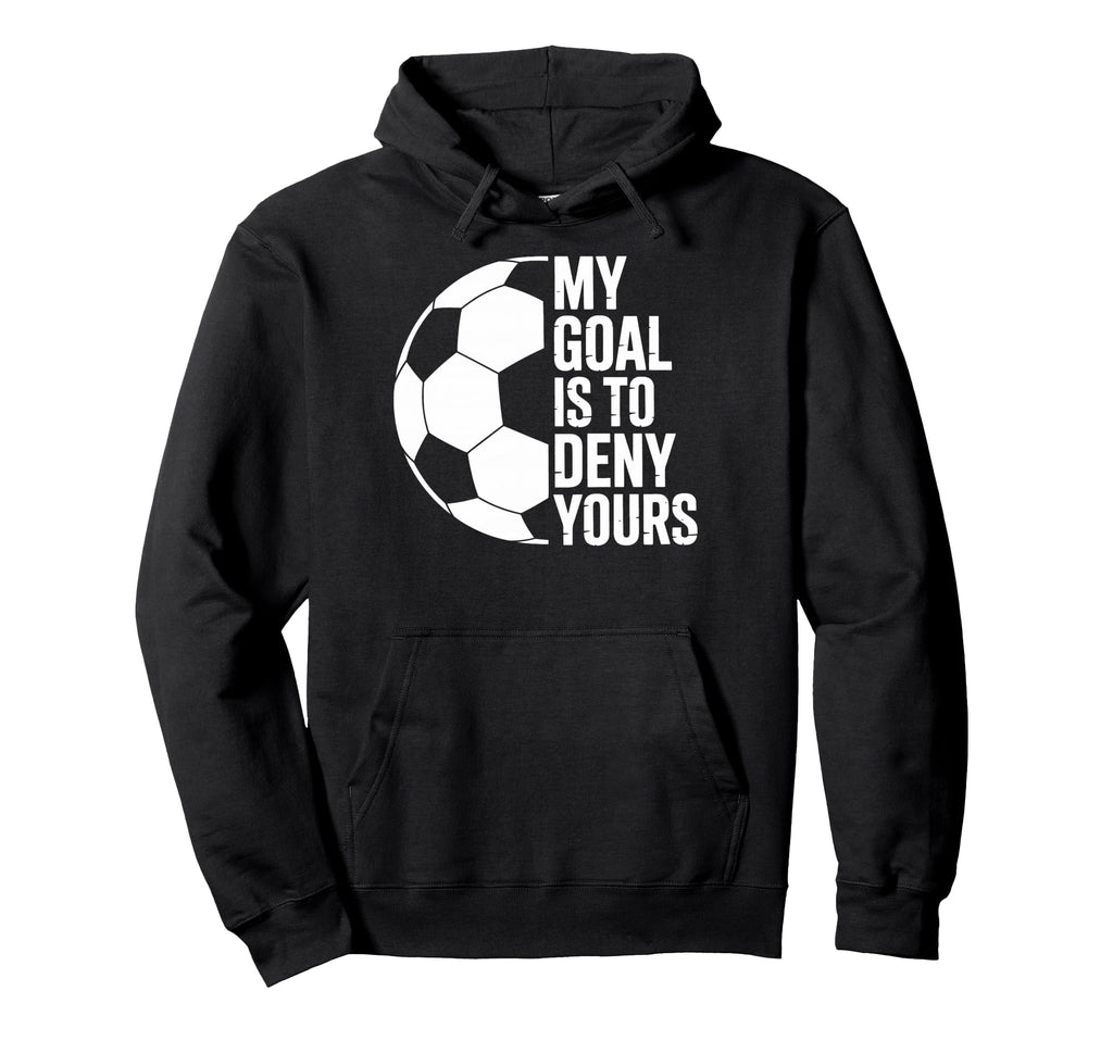 My Goal Is To Deny Yours Soccer Players Hoodie - Novelty Apparel Men Women
